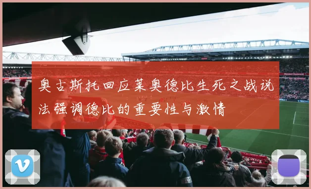 奥古斯托回应莱奥德比生死之战说法强调德比的重要性与激情
